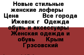 Новые стильные , женские лоферы. › Цена ­ 5 800 - Все города, Ижевск г. Одежда, обувь и аксессуары » Женская одежда и обувь   . Крым,Грэсовский